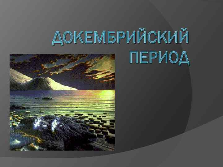 ДОКЕМБРИЙСКИЙ ПЕРИОД 