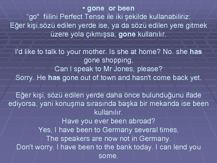  • gone or been “go" fiilini Perfect Tense ile iki şekilde kullanabiliriz: Eğer