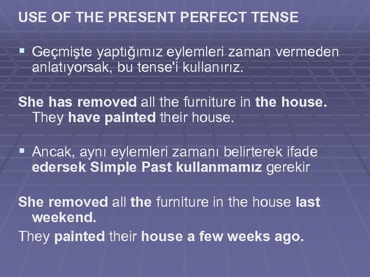 USE OF THE PRESENT PERFECT TENSE § Geçmişte yaptığımız eylemleri zaman vermeden anlatıyorsak, bu