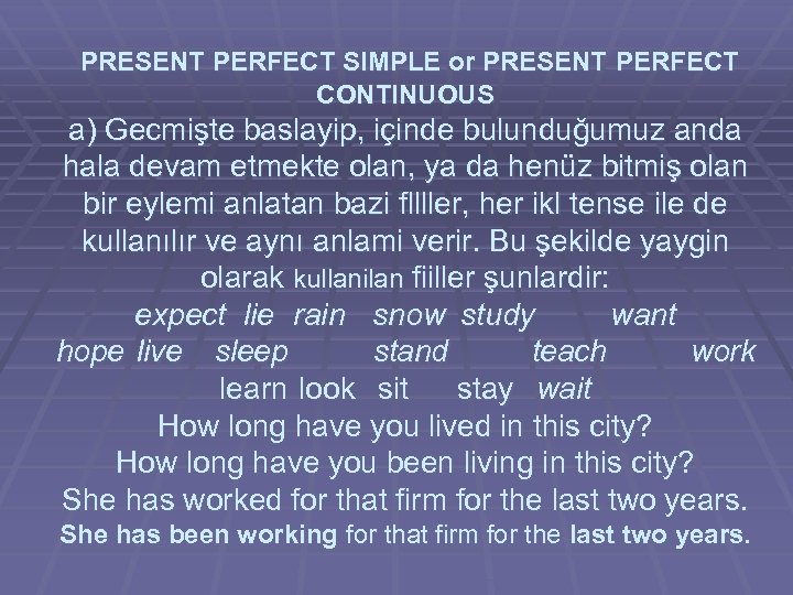 PRESENT PERFECT SIMPLE or PRESENT PERFECT CONTINUOUS a) Gecmişte baslayip, içinde bulunduğumuz anda hala