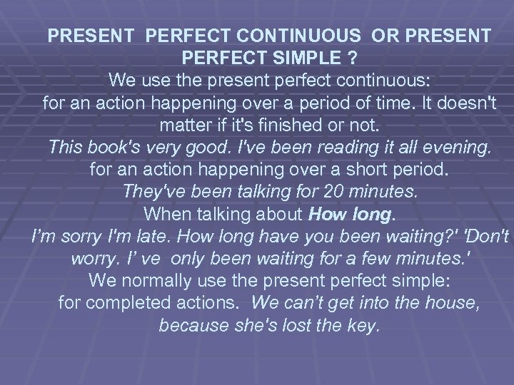 PRESENT PERFECT CONTINUOUS OR PRESENT PERFECT SIMPLE ? We use the present perfect continuous: