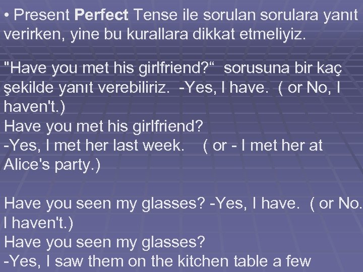  • Present Perfect Tense ile sorulan sorulara yanıt verirken, yine bu kurallara dikkat