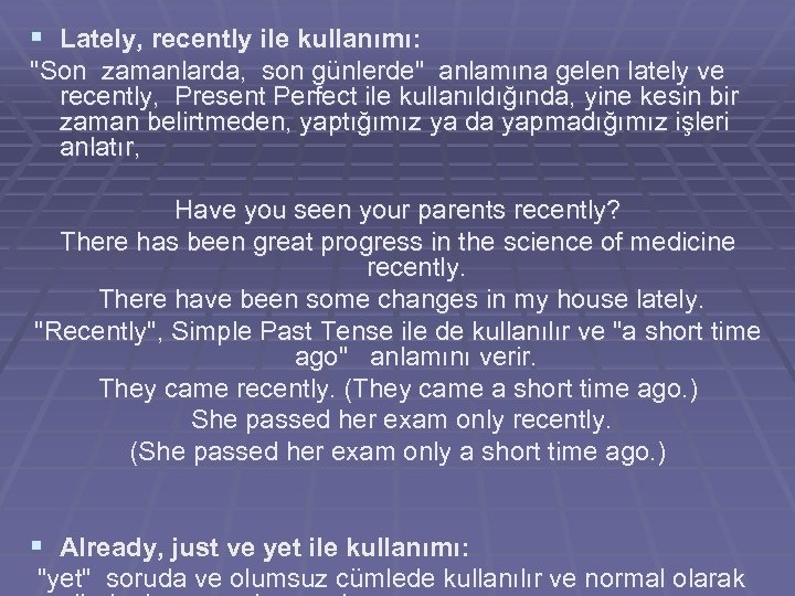 § Lately, recently ile kullanımı: "Son zamanlarda, son günlerde" anlamına gelen lately ve recently,