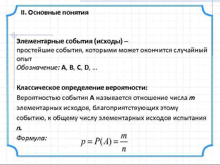 II. Основные понятия Элементарные события (исходы) – простейшие события, которыми может окончится случайный опыт