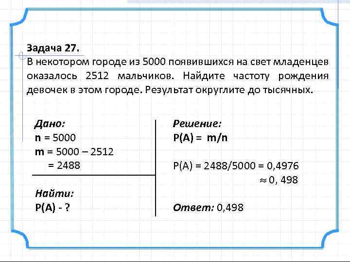 Задача 27. В некотором городе из 5000 появившихся на свет младенцев оказалось 2512 мальчиков.