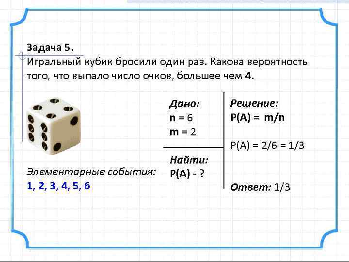 Задача 5. Игральный кубик бросили один раз. Какова вероятность того, что выпало число очков,