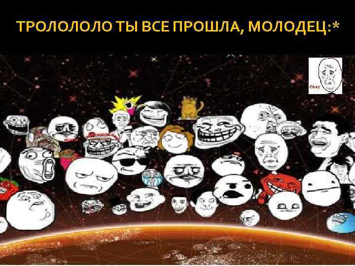ТРОЛОЛОЛО ТЫ ВСЕ ПРОШЛА, МОЛОДЕЦ: * 