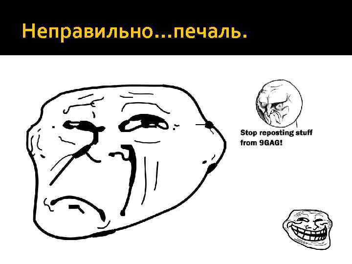 Неправильно…печаль. 