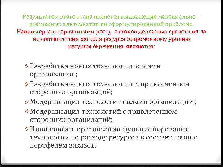 Результатом этого этапа является выдвижение максимально – возможных альтернатив по сформулированной проблеме. Например, альтернативами