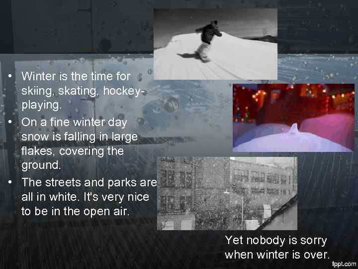  • Winter is the time for skiing, skating, hockeyplaying. • On a fine