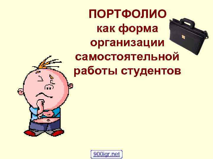 ПОРТФОЛИО как форма организации самостоятельной работы студентов 900 igr. net 