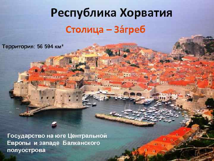 Республика Хорватия Столица – За греб Территория: 56 594 км² Государство на юге Центральной
