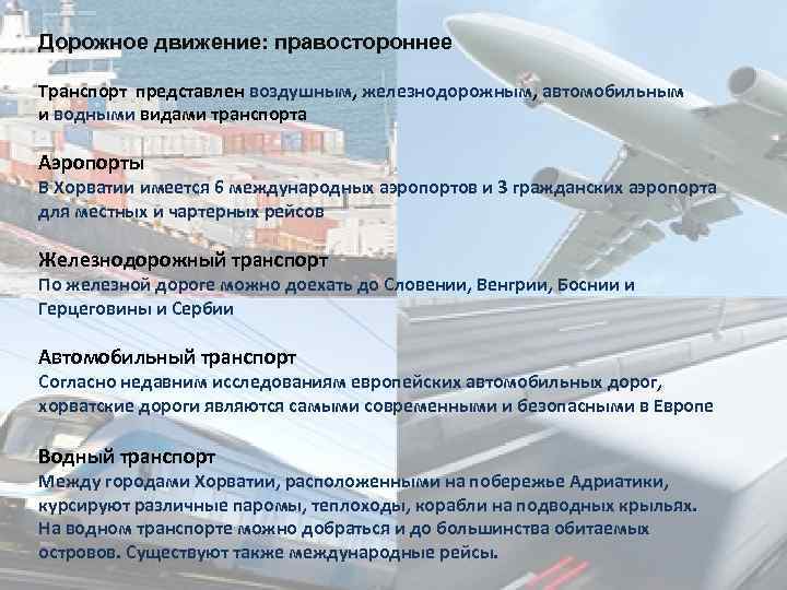 Дорожное движение: правостороннее Транспорт представлен воздушным, железнодорожным, автомобильным и водными видами транспорта Аэропорты В