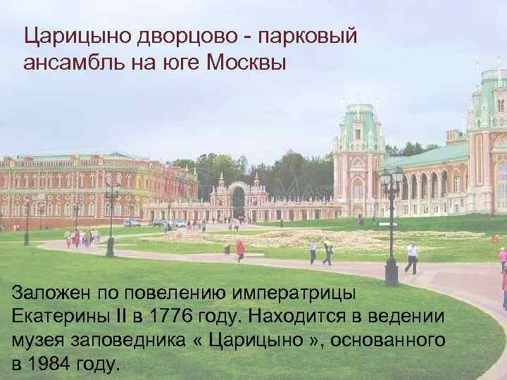 Царицыно дворцово - парковый ансамбль на юге Москвы Заложен по повелению императрицы Екатерины II