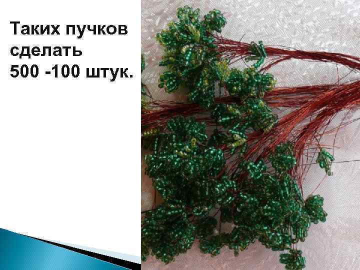 Таких пучков сделать 500 -100 штук. 