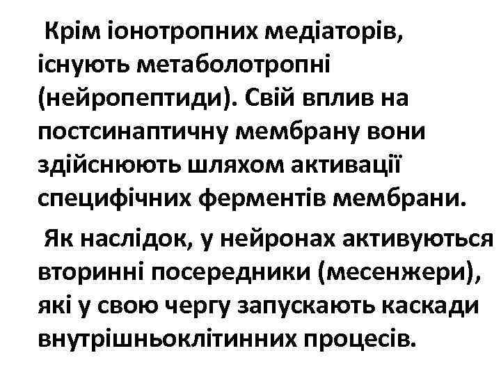 Крім іонотропних медіаторів, існують метаболотропні (нейропептиди). Свій вплив на постсинаптичну мембрану вони здійснюють шляхом