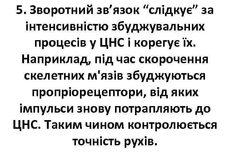 5. Зворотний зв’язок “слідкує” за інтенсивністю збуджувальних процесів у ЦНС і корегує їх. Наприклад,