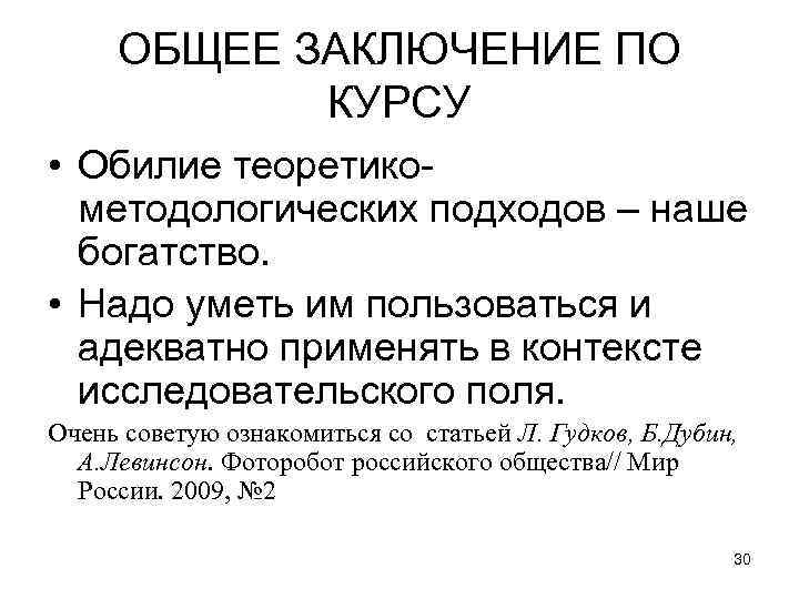 ОБЩЕЕ ЗАКЛЮЧЕНИЕ ПО КУРСУ • Обилие теоретикометодологических подходов – наше богатство. • Надо уметь