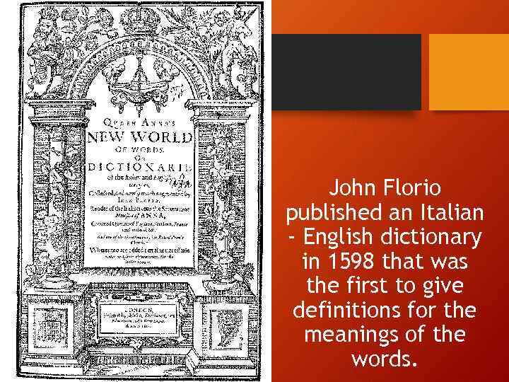 John Florio published an Italian - English dictionary in 1598 that was the first