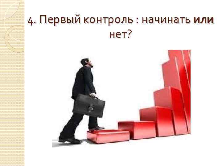 4. Первый контроль : начинать или нет? 