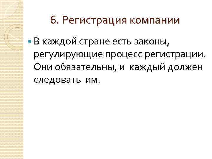 6. Регистрация компании В каждой стране есть законы, регулирующие процесс регистрации. Они обязательны, и