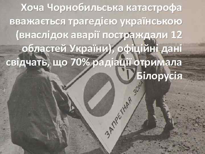 Хоча Чорнобильська катастрофа вважається трагедією українською (внаслідок аварії постраждали 12 областей України), офіційні дані