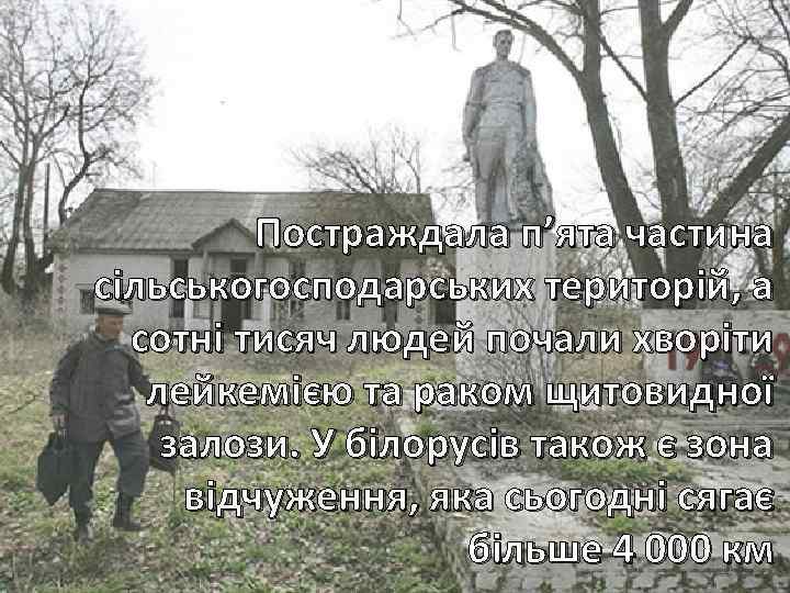 Постраждала п’ята частина сільськогосподарських територій, а сотні тисяч людей почали хворіти лейкемією та раком