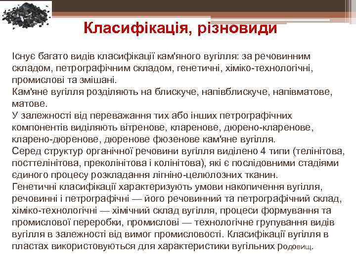 Класифікація, різновиди Існує багато видів класифікації кам'яного вугілля: за речовинним складом, петрографічним складом, генетичні,