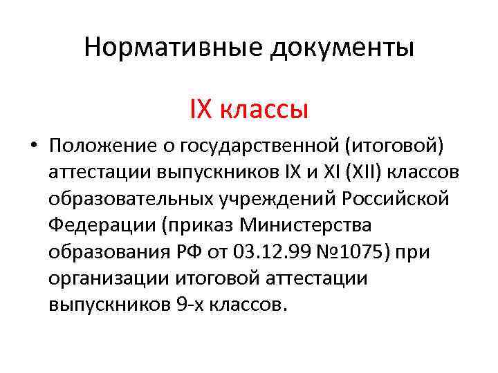 Нормативные документы IX классы • Положение о государственной (итоговой) аттестации выпускников IX и XI