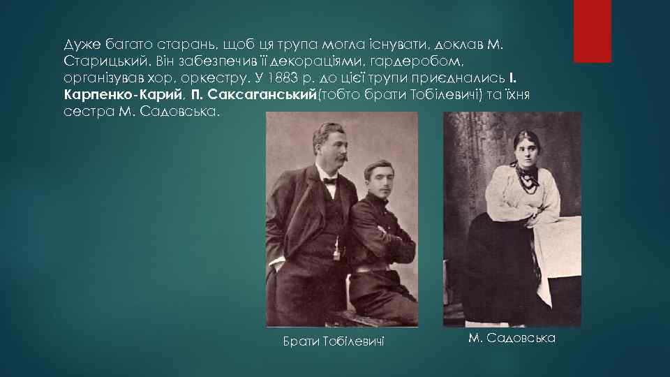 Дуже багато старань, щоб ця трупа могла існувати, доклав М. Старицький. Він забезпечив її