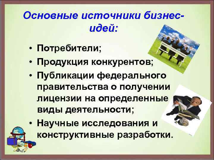 Основные источники бизнесидей: • Потребители; • Продукция конкурентов; • Публикации федерального правительства о получении