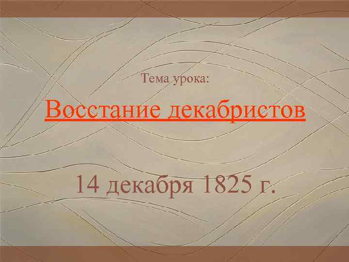 Тема урока: Восстание декабристов 14 декабря 1825 г. 