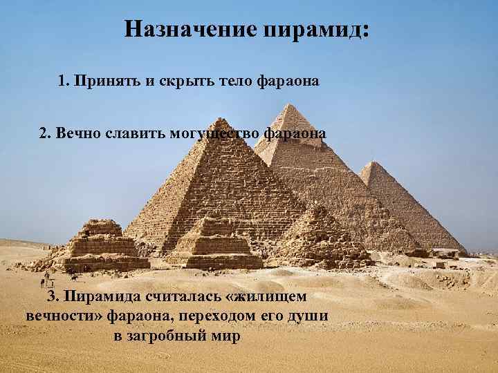 Назначение пирамид: 1. Принять и скрыть тело фараона 2. Вечно славить могущество фараона 3.