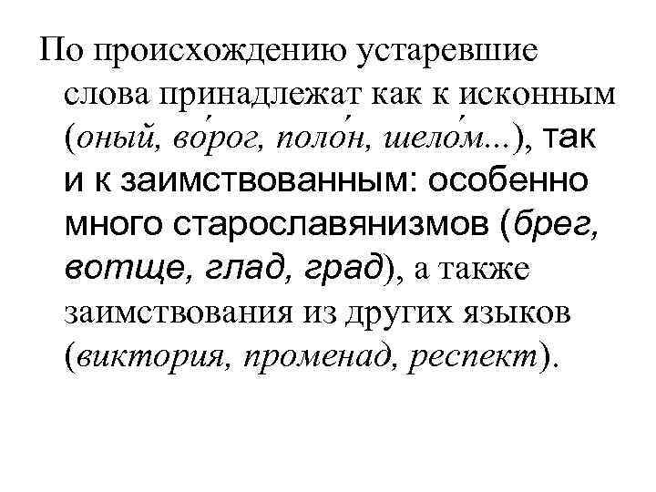 По происхождению устаревшие слова принадлежат как к исконным (оный, во рог, поло н, шело