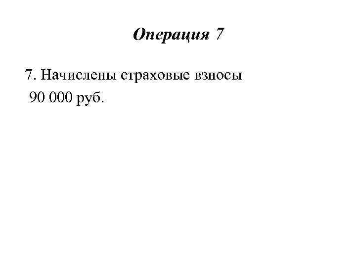 Операция 7 7. Начислены страховые взносы 90 000 руб. 