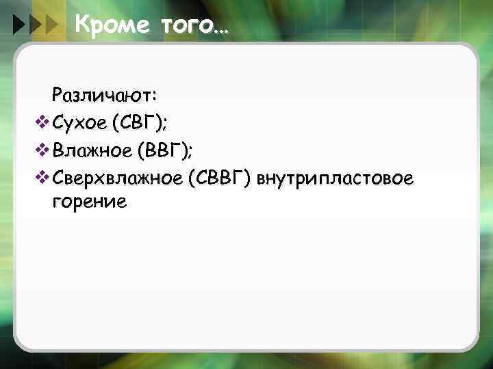 Кроме того… Различают: v Сухое (СВГ); v Влажное (ВВГ); v Сверхвлажное (СВВГ) внутрипластовое горение