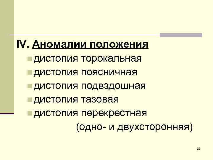 IV. Аномалии положения n дистопия торокальная n дистопия поясничная n дистопия подвздошная n дистопия