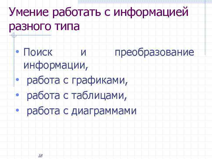 Умение работать с информацией разного типа • Поиск и преобразование информации, • работа с