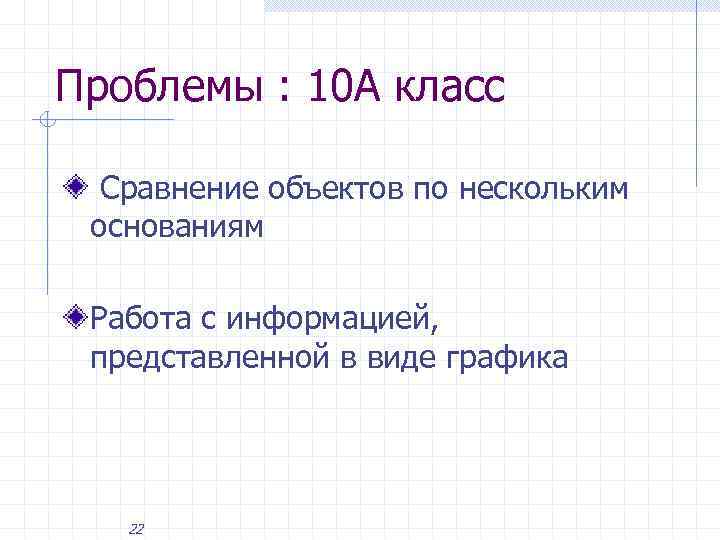 Проблемы : 10 А класс Сравнение объектов по нескольким основаниям Работа с информацией, представленной