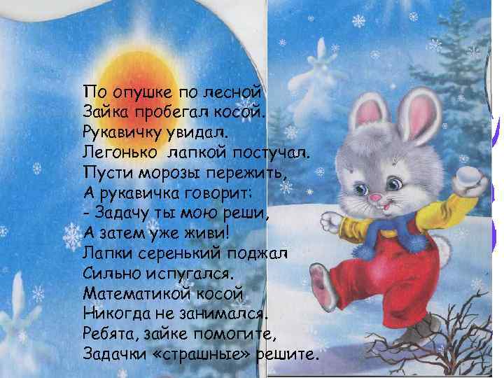 По опушке по лесной Зайка пробегал косой. Рукавичку увидал. Легонько лапкой постучал. Пусти морозы