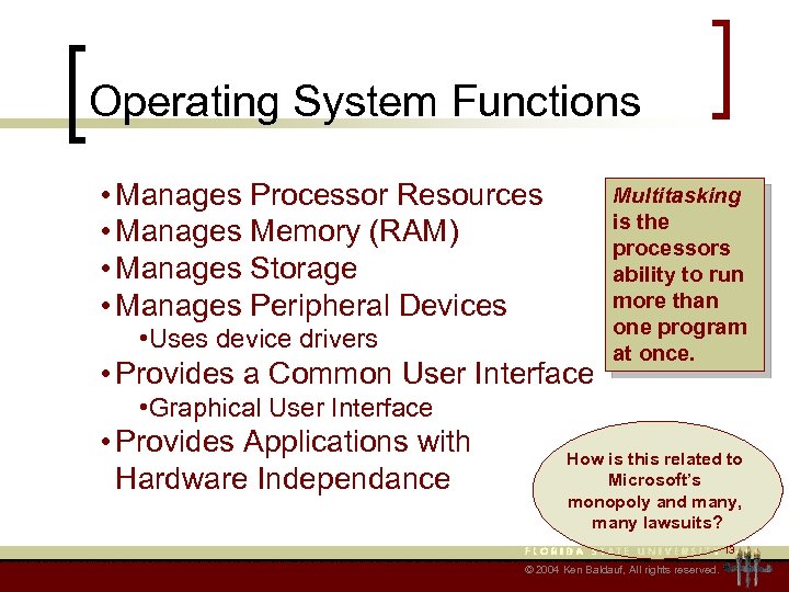 Operating System Functions • Manages Processor Resources • Manages Memory (RAM) • Manages Storage