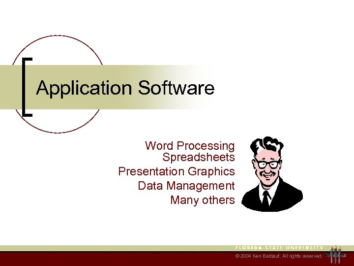 Application Software Word Processing Spreadsheets Presentation Graphics Data Management Many others © 2004 Ken