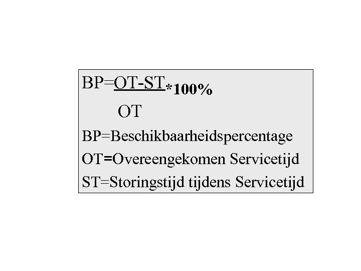 BP=OT-ST*100% OT BP=Beschikbaarheidspercentage OT=Overeengekomen Servicetijd ST=Storingstijdens Servicetijd 