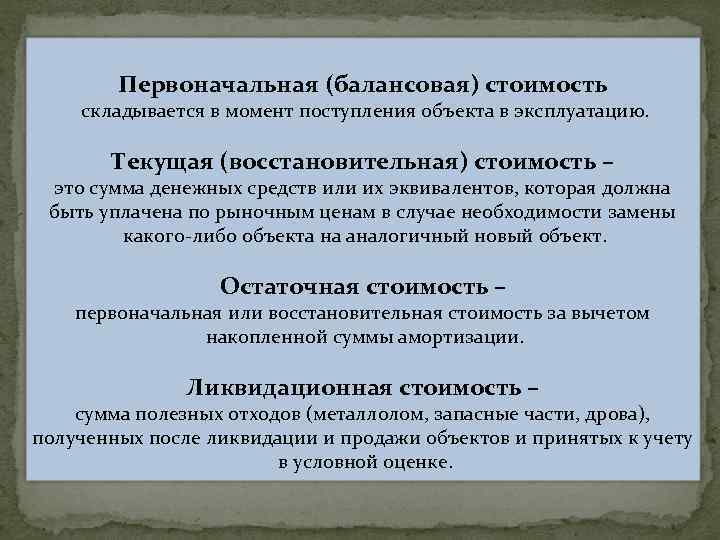 Первоначальная (балансовая) стоимость складывается в момент поступления объекта в эксплуатацию. Текущая (восстановительная) стоимость –