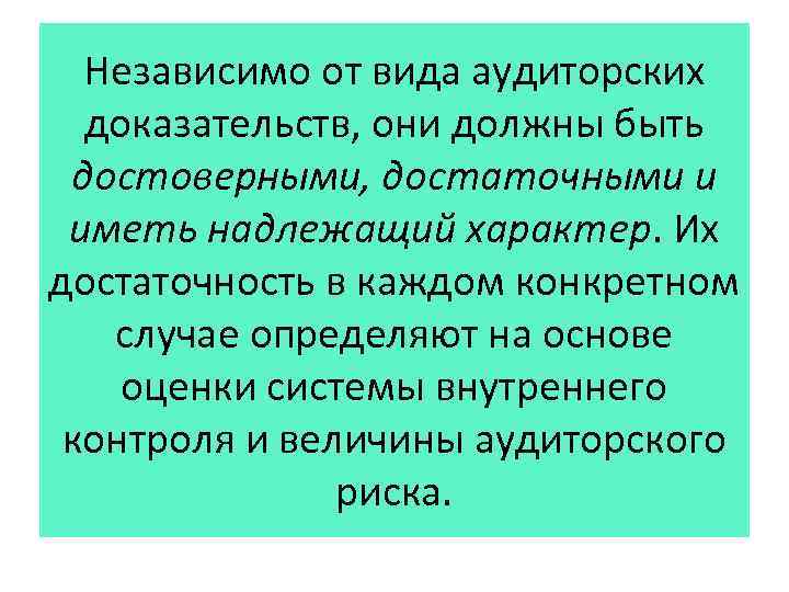 Независимо от вида аудиторских доказательств, они должны быть достоверными, достаточными и иметь надлежащий характер.