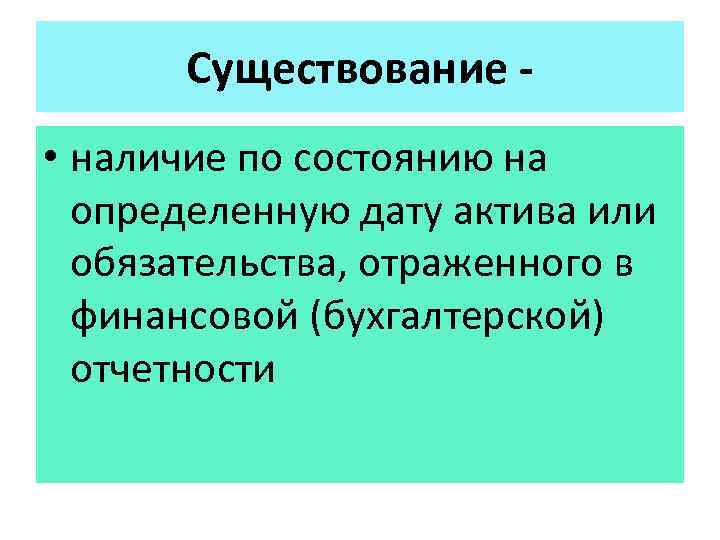 Существование • наличие по состоянию на определенную дату актива или обязательства, отраженного в финансовой