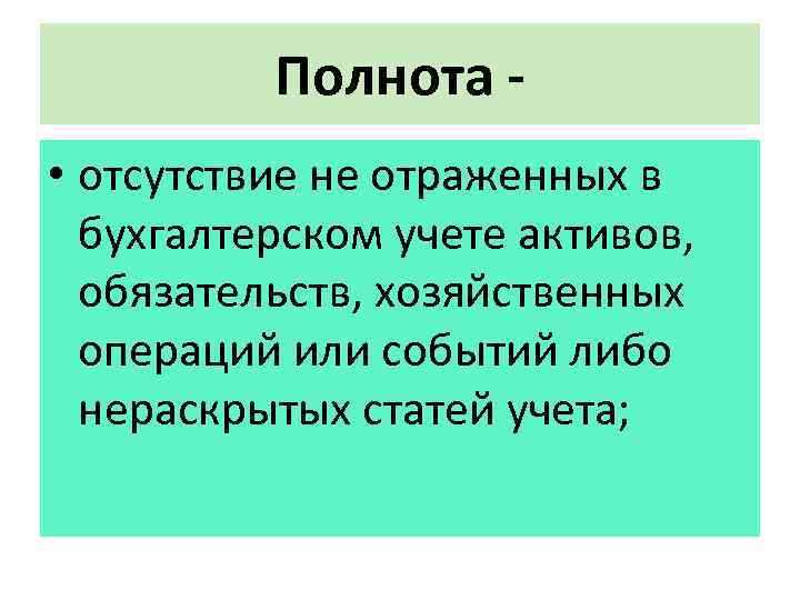 Полнота • отсутствие не отраженных в бухгалтерском учете активов, обязательств, хозяйственных операций или событий