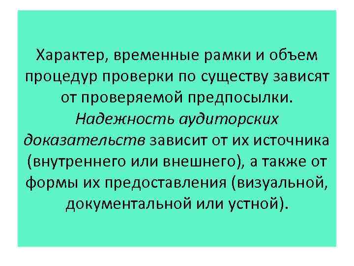Характер, временные рамки и объем процедур проверки по существу зависят от проверяемой предпосылки. Надежность