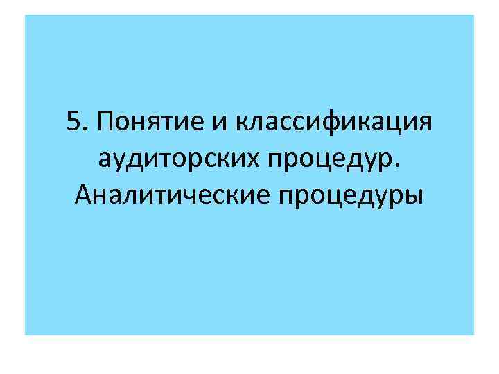 5. Понятие и классификация аудиторских процедур. Аналитические процедуры 