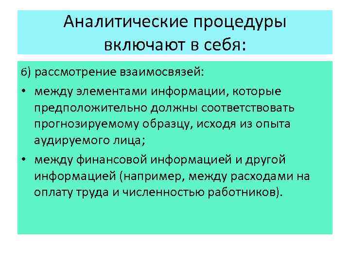 Аналитические процедуры включают в себя: б) рассмотрение взаимосвязей: • между элементами информации, которые предположительно